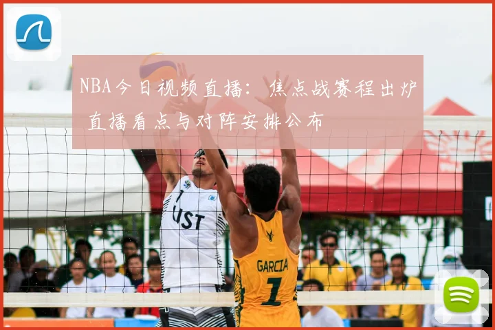 NBA今日视频直播：焦点战赛程出炉 直播看点与对阵安排公布