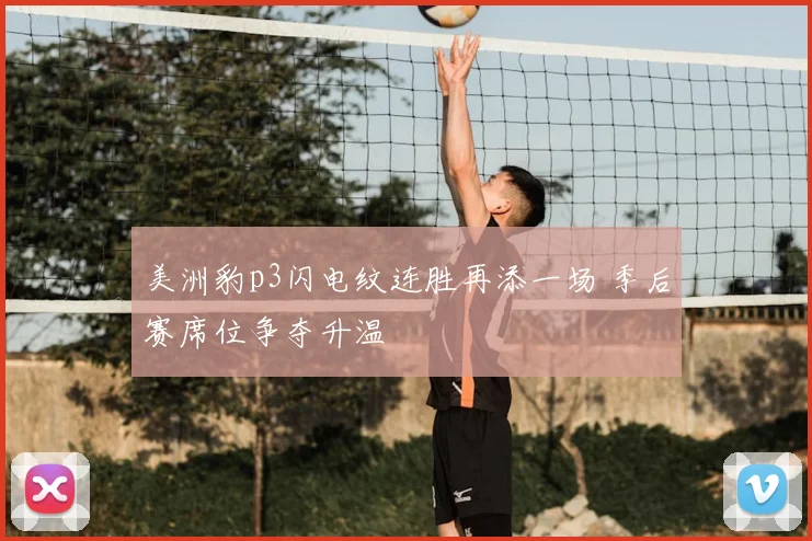 美洲豹p3闪电纹连胜再添一场 季后赛席位争夺升温