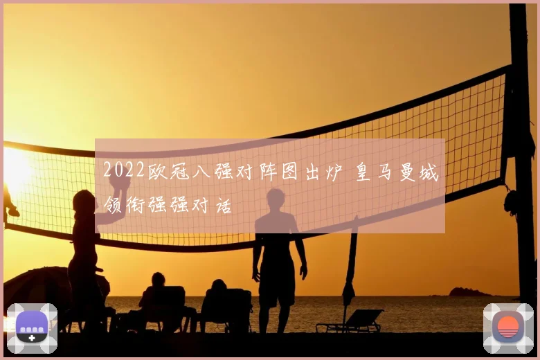 2022欧冠八强对阵图出炉 皇马曼城领衔强强对话